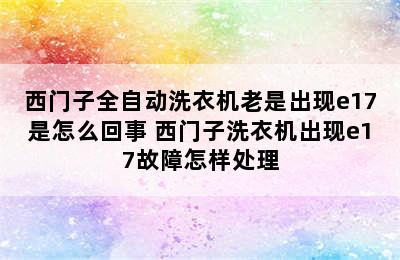 西门子全自动洗衣机老是出现e17是怎么回事 西门子洗衣机出现e17故障怎样处理